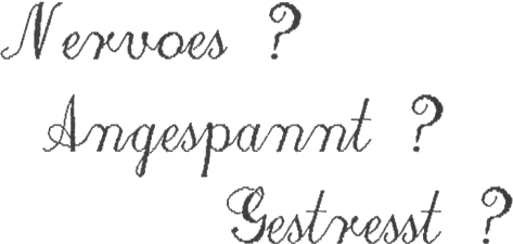Nervoes? Angespannt? Gestresst?